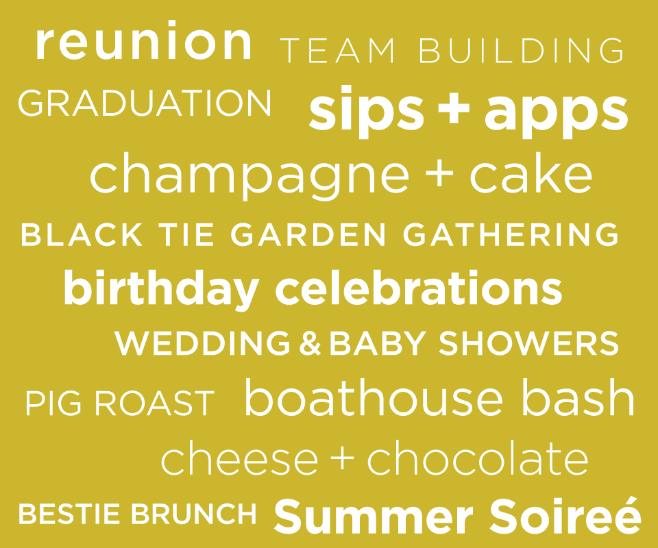MASION OCCASIONS. Reunions, team building, graduations, sips + apps, champagne + cake, black tie, garden gatherings, birthdays, wedding + baby showers, pig roast, boathouse bash, cheese+ chocolate, brunches etc